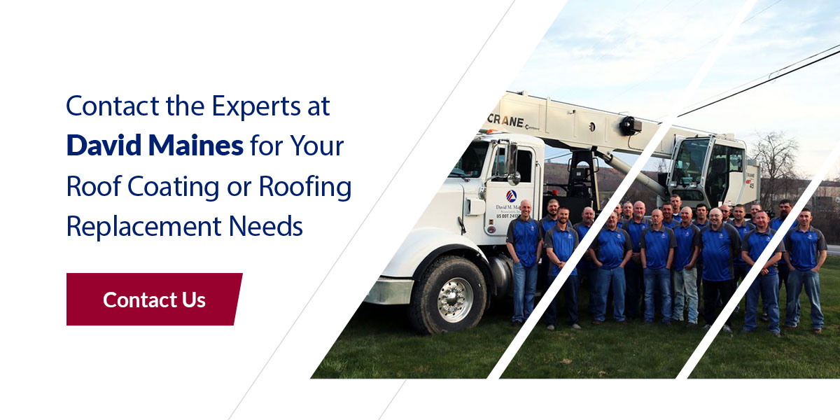 Contact the experts at David Maines for your roofing coating or roof replacement needs