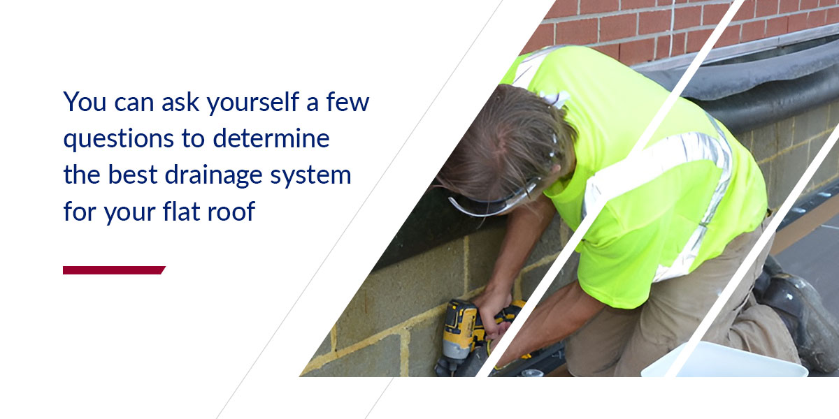 You can ask yourself a few questions to determine the best drainage system for your flat roof
